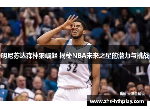 明尼苏达森林狼崛起 揭秘NBA未来之星的潜力与挑战