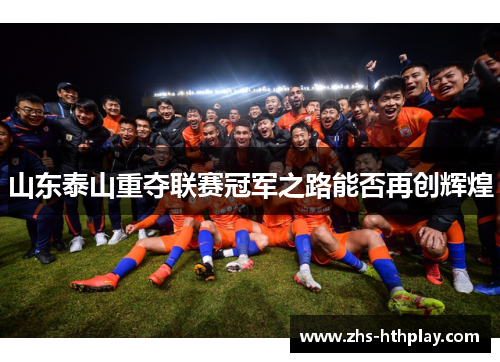 山东泰山重夺联赛冠军之路能否再创辉煌