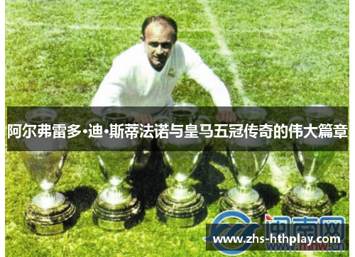 阿尔弗雷多·迪·斯蒂法诺与皇马五冠传奇的伟大篇章