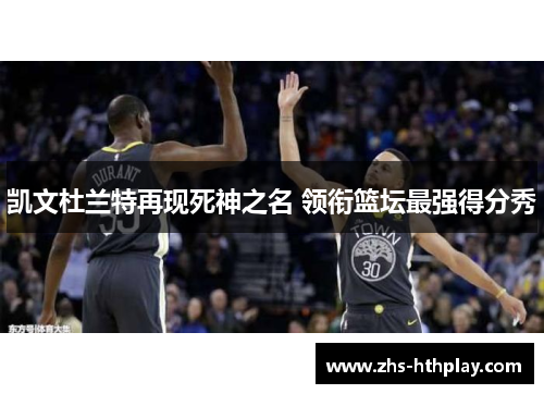 凯文杜兰特再现死神之名 领衔篮坛最强得分秀