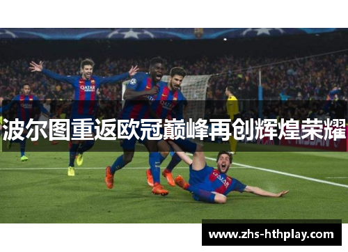 波尔图重返欧冠巅峰再创辉煌荣耀