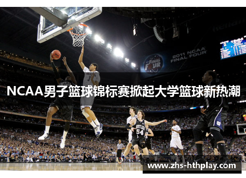 NCAA男子篮球锦标赛掀起大学篮球新热潮