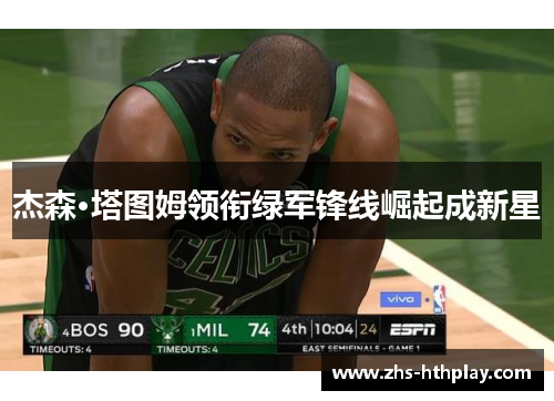 杰森·塔图姆领衔绿军锋线崛起成新星