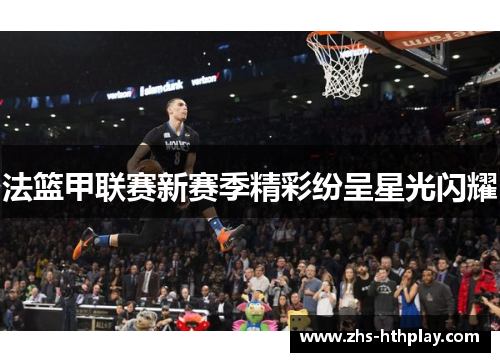 法篮甲联赛新赛季精彩纷呈星光闪耀