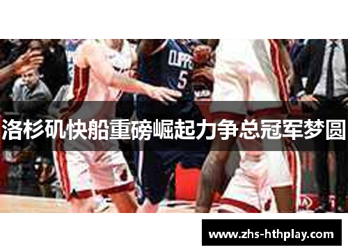 洛杉矶快船重磅崛起力争总冠军梦圆