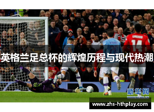英格兰足总杯的辉煌历程与现代热潮