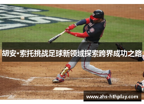 胡安·索托挑战足球新领域探索跨界成功之路