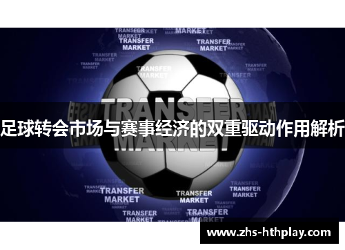 足球转会市场与赛事经济的双重驱动作用解析