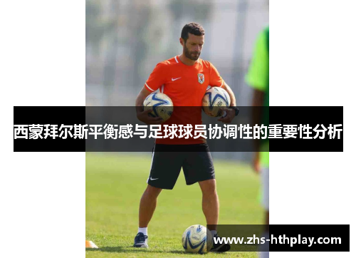 西蒙拜尔斯平衡感与足球球员协调性的重要性分析